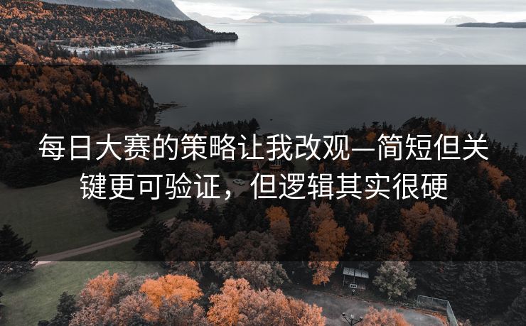 每日大赛的策略让我改观—简短但关键更可验证，但逻辑其实很硬